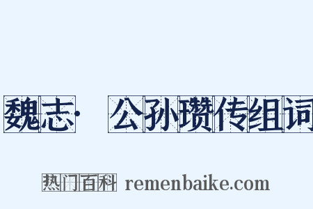 魏志·公孙瓒传组词是什么意思的图片